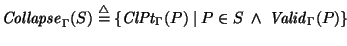 ${\it Collapse\/}\xspace_{\Gamma}(S) \stackrel{\scriptstyle \triangle}{=}\{ {\it...
...t\/}\xspace_{\Gamma}(P)~\vert~ P \in S~\land~{\it Valid\/}\xspace_{\Gamma}(P)\}$