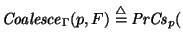 ${\it Coalesce\/}\xspace_{\Gamma}(p, F) \stackrel{\scriptstyle \triangle}{=}{\it PrCs\/}\xspace_p($