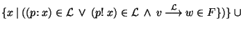 $\{ x~\vert~((p{\rm :}~x) \in {\cal L}~\lor~(p{\rm !}~x) \in {\cal L}~\land~v~{\mathop{\longrightarrow}\limits^{\cal L}}~w \in F\})\}~\cup$