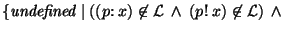 $\{ {\it undefined}~\vert~((p{\rm :}~x) \not\in {\cal L}~\land~(p{\rm !}~x) \not\in {\cal L})~\land~$