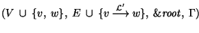 $(V~\cup~\{v,~w\},~E~\cup~\{v~{\mathop{\longrightarrow}\limits^{{\cal L}^\prime}}~w\},~{\it\&root\/},~\Gamma)$