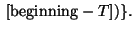 $~[{\rm beginning} - T])\}.$