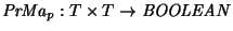 ${\it PrMa\/}\xspace_p: T \times T \rightarrow {\it BOOLEAN}$