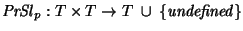 ${\it PrSl\/}\xspace_p: T \times T \rightarrow T~\cup~
{\it\{undefined\}}$
