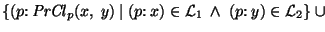 $\{ (p{\rm :}~{\it PrCl\/}\xspace_p(x,~y)~\vert~(p{\rm :}~x) \in {\cal L}_1~\land~(p{\rm :}~y) \in {\cal L}_2 \}~\cup $
