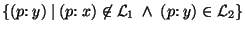 $\{ (p{\rm :}~y)~\vert~(p{\rm :}~x) \not\in {\cal L}_1~\land~(p{\rm :}~y) \in {\cal L}_2 \}$