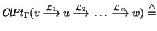 ${\it ClPt\/}\xspace_{\Gamma}( v~{\mathop{\longrightarrow}\limits^{{\cal L}_1}}~...
...p{\longrightarrow}\limits^{{\cal L}_m}}~w) \stackrel{\scriptstyle \triangle}{=}$