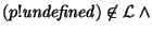 $ (p{\rm !} {\it undefined}) \not \in {\cal L}~\land$