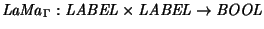 ${{\it LaMa\/}\xspace}_{\Gamma}:
{\it LABEL} \times {\it LABEL} \rightarrow {\it BOOL}$