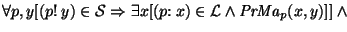 $\forall p, y [ (p{\rm !}~y) \in {\cal S} \Rightarrow \exists x [(p{\rm :}~x) \in {\cal L} \wedge {\it PrMa\/}\xspace_p(x, y)]]~\land$