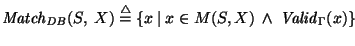 ${\it Match\/}\xspace_{\it DB}(S,~X) \stackrel{\scriptstyle \triangle}{=} \{ x ~\vert~x \in M(S, X) ~\wedge~ {\it Valid\/}\xspace_{\Gamma}(x) \}$