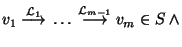 $v_1~{\mathop{\longrightarrow}\limits^{{\cal L}_1}}~\ldots~{\mathop{\longrightarrow}\limits^{{\cal L}_{m - 1}}}~v_m \in S~\land$