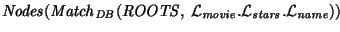 ${\it Nodes\/}\xspace({\it Match\/}\xspace_{\it DB}({\it ROOTS\/}, ~{\cal L}_{\it movie\/}.{\cal L}_{\it stars\/}.{\cal L}_{\it name\/}))$