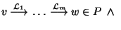 $v~{\mathop{\longrightarrow}\limits^{{{\cal L}_1}}}~\ldots~{\mathop{\longrightarrow}\limits^{{{\cal L}_m}}}~w \in P~\land~$
