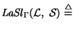 ${\it LaSl\/}\xspace_{\Gamma}({\cal L},~{\cal S}) \stackrel{\scriptstyle \triangle}{=} ~$