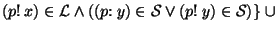 $ (p{\rm !}~x) \in {\cal L} \wedge ((p{\rm :}~ y) \in {\cal S} \vee (p{\rm !}~ y) \in {\cal S})\}~\cup$