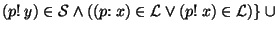 $ (p{\rm !}~y) \in {\cal S} \wedge ((p{\rm :}~ x) \in {\cal L} \vee (p{\rm !}~ x) \in {\cal L})\}~\cup$