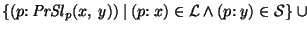 $\{(p{\rm :}~ {\it PrSl\/}\xspace_p(x,~y))~\vert~(p{\rm :}~x) \in {\cal L} \wedge (p{\rm :}~ y) \in {\cal S} \}~\cup$