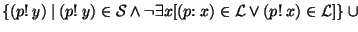 $\{(p{\rm !}~ y)~\vert~(p{\rm !}~ y) \in {\cal S} \wedge \neg \exists x [(p{\rm :}~ x) \in {\cal L} \vee (p{\rm !}~ x) \in {\cal L}] \}~\cup$