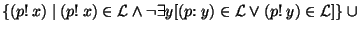$\{(p{\rm !}~ x)~\vert~(p{\rm !}~ x) \in {\cal L} \wedge \neg \exists y [(p{\rm :}~ y) \in {\cal L} \vee (p{\rm !}~ y) \in {\cal L}] \}~\cup$
